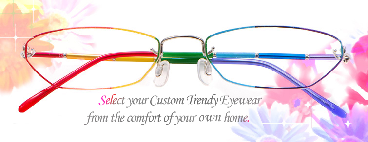 Select your Custom Trendy Eyewear from the comfort of your own home.